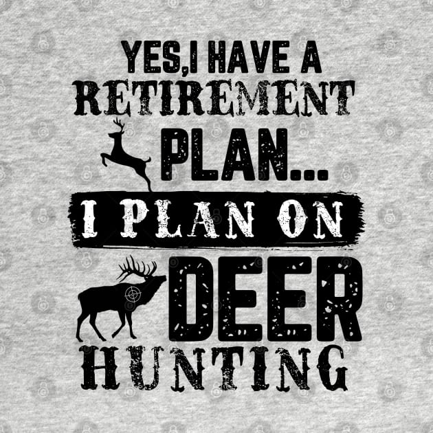 Yes I Have A Retirement Plan I plan On Deer Hunting by HUNTINGisLIFE